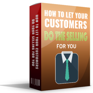 How To Let Your Customers Do Your Selling For You